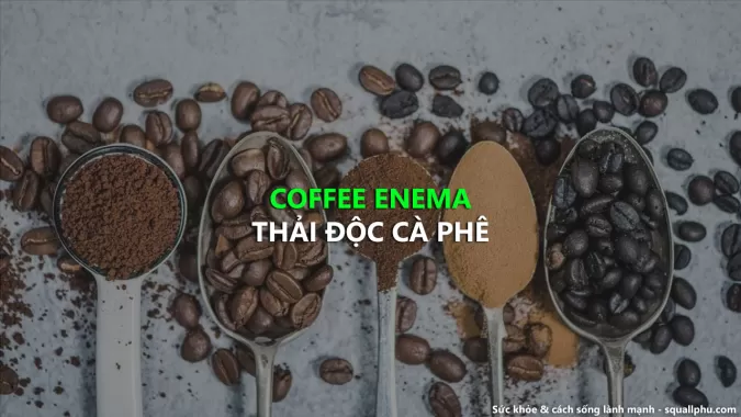 Nói sơ về thải độc cà phê – Coffee Enema